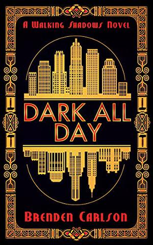 Dark All Day by Brenden Carlson