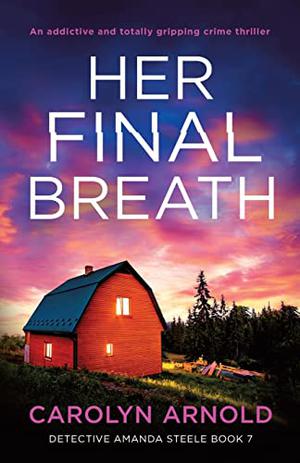 Her Final Breath: An addictive and totally gripping crime thriller by Carolyn Arnold