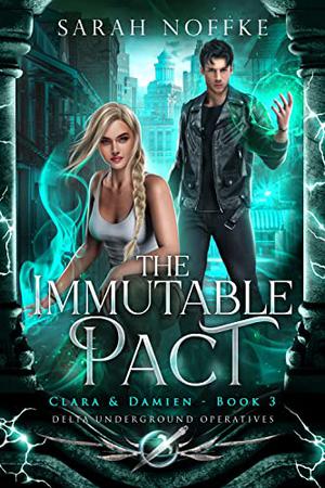 The Immutable Pact - Clara & Damien : Delta Underground Operatives by Sarah Noffke