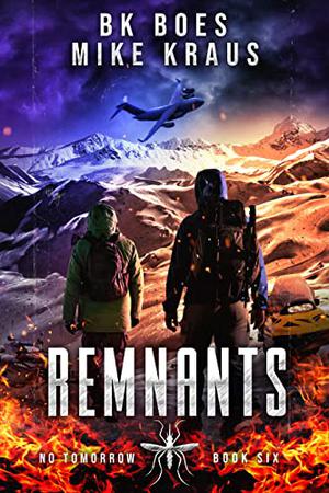 Remnants - The No Tomorrow Series Book 6: A Thrilling Post-Apocalyptic Survival Series by BK Boes, Mike Kraus