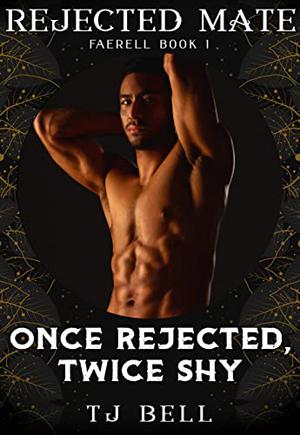 Once Rejected, Twice Shy: Rejected Mates Collection by T.J. Bell, Rejected Mates