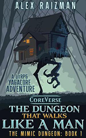 The Dungeon That Walks Like A Man: A LitRPG Yagacore Adventure by Alex Raizman