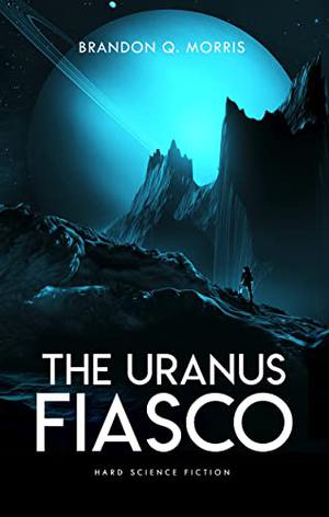 The Uranus Fiasco: Hard Science Fiction by Brandon Q. Morris