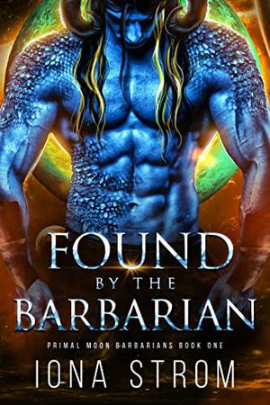 Found by the Barbarian: Primal Moon Barbarians Book 1 by Iona Strom