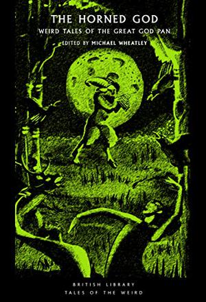 The Horned God: Weird Tales of the Great God Pan (British Library Tales of the Weird #32)