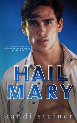 Hail Mary: An Enemies-to-Lovers Roommate Sports Romance by Kandi Steiner
