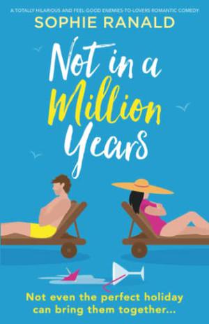 Not in a Million Years: A totally hilarious and feel-good enemies-to-lovers romantic comedy by Sophie Ranald