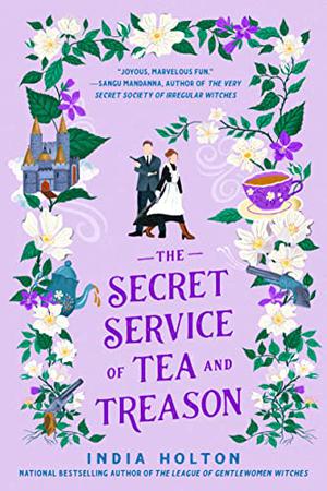 The Secret Service of Tea and Treason by India Holton