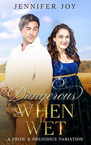 Dangerous When Wet: A Pride & Prejudice Variation by Jennifer Joy