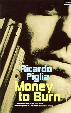 Money to Burn by Ricardo Piglia