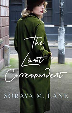 The Last Correspondent by Soraya M. Lane