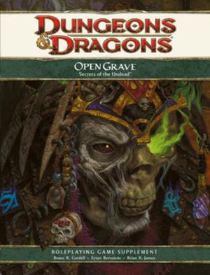 Open Grave: Secrets of the Undead: A 4th Edition D&D Supplement by Bruce R. Cordell, Eytan Bernstein, Brian R. James