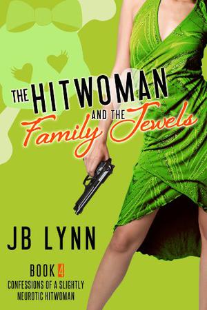 The Hitwoman and the Family Jewels (Confessions of a Slightly Neurotic Hitwoman #4)