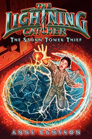 The Lightning Catcher: The Storm Tower Thief by Anne Cameron