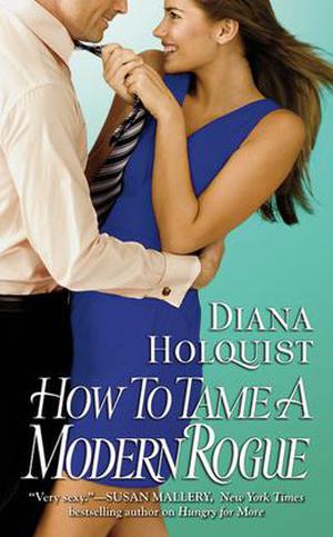 How to Tame a Modern Rogue by Diana Holquist