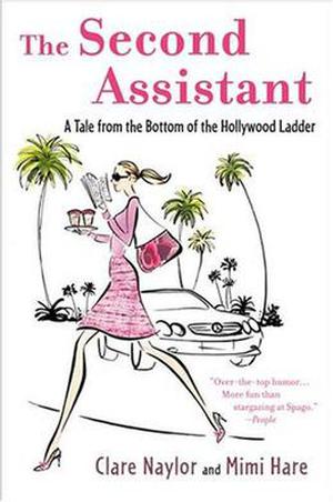 The Second Assistant: A Tale from the Bottom of the Hollywood Ladder by Clare Naylor, Mimi Hare