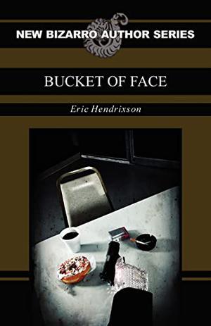 Bucket of Face (New Bizarro Author Series #1)