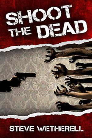 Shoot the Dead by Steve Wetherell