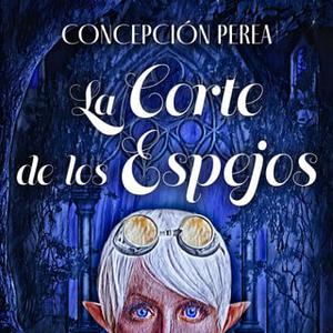 La corte de los espejos by Concepción Perea