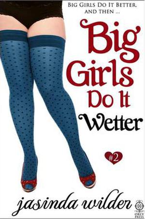 Big Girls Do It Wetter by Jasinda Wilder