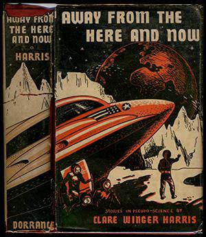 Away from the Here and Now: Stories in Pseudo-Science by Clare Winger Harris