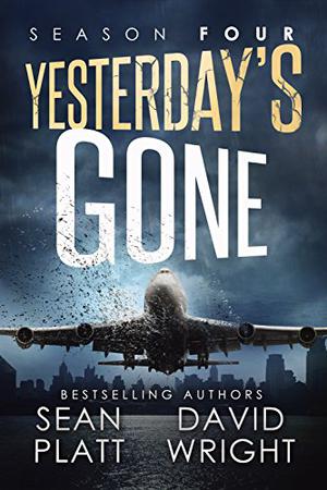 Yesterday's Gone: Season Four by Sean Platt, David W. Wright