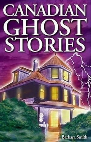 Canadian Ghost Stories by Barbara Smith