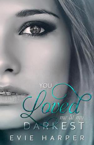 You Loved Me At My Darkest (You Loved Me #1)