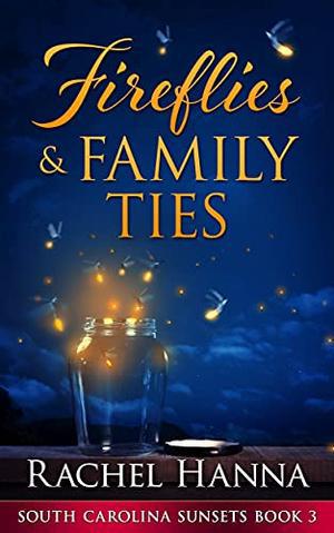Fireflies & Family Ties by Rachel Hanna