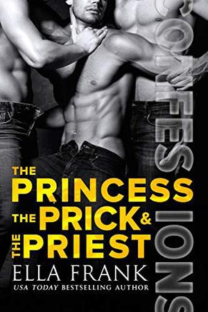 Confessions: The Princess, The Prick & The Priest (Confessions #4)