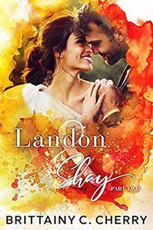 Landon & Shay - Part Two: by Brittainy C. Cherry