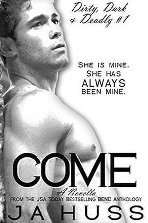Come (Dirty, Dark, and Deadly #1)