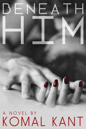 Beneath Him by Komal Kant