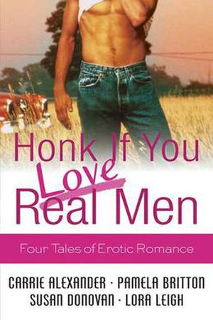 Honk If You Love Real Men by Carrie Alexander, Pamela Britton, Susan Donovan, Lora Leigh