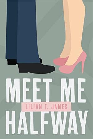 Meet Me Halfway by Lilian T. James