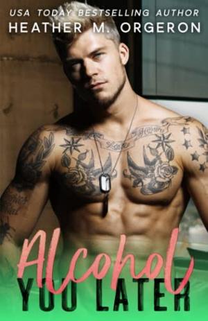Alcohol You Later by Heather M. Orgeron