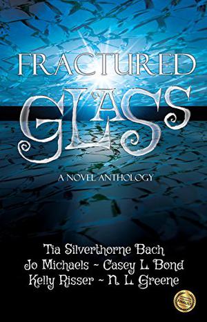 Fractured Glass by Tia Silverthorne Bach, Jo Michaels, Casey L. Bond, Kelly Risser, N.L. Greene