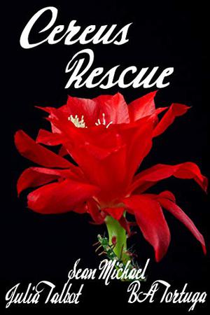 Cereus: Rescue by Sean Michael, Julia Talbot, B.A. Tortuga
