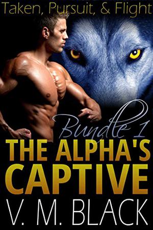 Bundle 1: Taken / Pursuit / Flight (The Alpha's Captive #1-3)