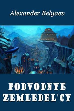 Podvodnye Zemledel'cy by Alexander Belyaev, Александр Романович Беляев