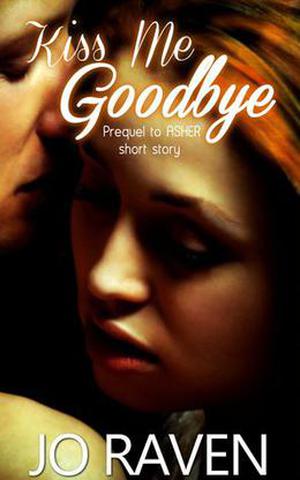 Kiss Me Goodbye: Prequel to Asher by Jo Raven