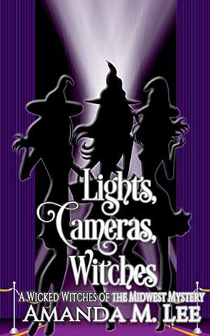 Lights, Cameras, Witches (Wicked Witches of the Midwest #21)