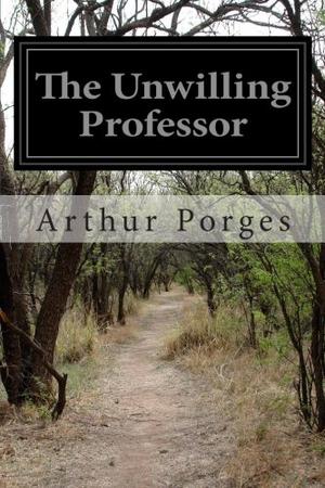 The Unwilling Professor by Arthur Porges