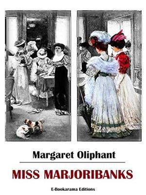 Miss Marjoribanks by Mrs. Oliphant, Mrs. Oliphant