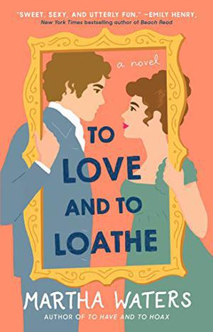 To Love and to Loathe: A Novel by Martha Waters