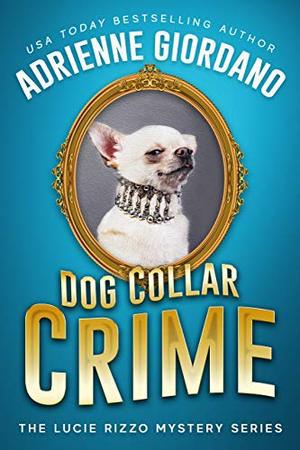 Dog Collar Crime: A Crime Caper Cozy Animal Mystery by Adrienne Giordano