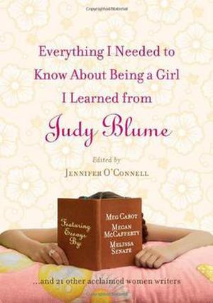 Everything I Needed to Know about Being a Girl I Learned from Judy Blume by Jennifer O'Connell, Meg Cabot, Megan McCafferty, Melissa Senate, Diana Peterfreund, Stephanie Lessing, Laura Ruby, Erica Orloff, Stacey Ballis, Julie Kenner, Kristin Harmel, Jennifer Coburn, Elise Juska, Kyra Davis, Beth Kendrick, Berta Platas, Lynda Curnyn, Kayla Perrin, Cara Lockwood, Alison Pace, Megan Crane, Lara Deloza, Laura Caldwell, Shanna Swendson