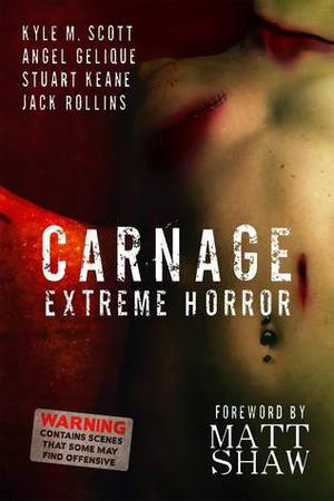 Carnage: Extreme Horror by Kyle M. Scott, Angel Gelique, Stuart Keane, Jack Rollins