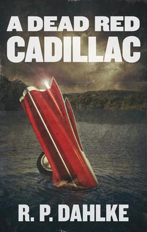 A Dead Red Cadillac by R.P. Dahlke