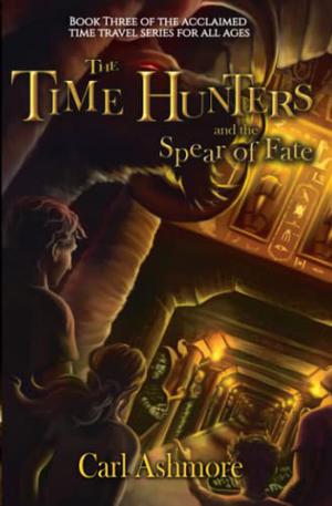 The Time Hunters and the Spear of Fate by Carl Ashmore